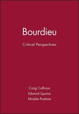Bourdieu: Critical Perspectives by Craig J. Calhoun, Edward LiPuma, Moishe Postone