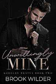 Unwillingly Mine (Korolev Bratva Book 2) by Brook Wilder