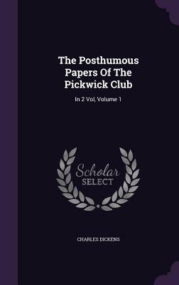 The Posthumous Papers of the Pickwick Club: Volume 1 by Charles Dickens