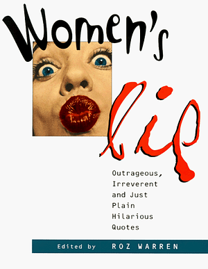 Women's Lip: Outrageous, Irreverent, and Just Plain Hilarious Quotes by Rosalind Warren, Roz Warren