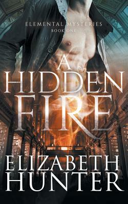 A Hidden Fire: Elemental Mysteries Book One by Elizabeth Hunter