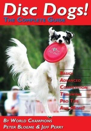 Disc Dogs! The Complete Guide by Peter Bloeme, Jeff Perry