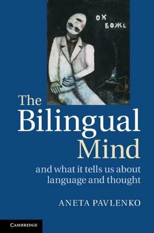 The Bilingual Mind: And What It Tells Us about Language and Thought by Aneta Pavlenko