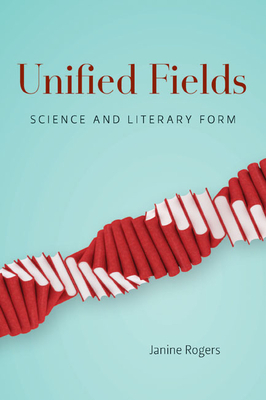 Unified Fields: Science and Literary Form by Janine Rogers