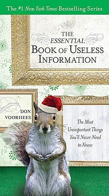 The Essential Book of Useless Information: The Most Unimportant Things You'll Never Need to Know by Don Voorhees