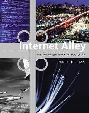 Internet Alley: High Technology in Tysons Corner, 1945–2005 by Paul E. Ceruzzi