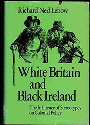 White Britain And Black Ireland: The Influence Of Stereotypes On Colonial Policy by Richard Ned Lebow