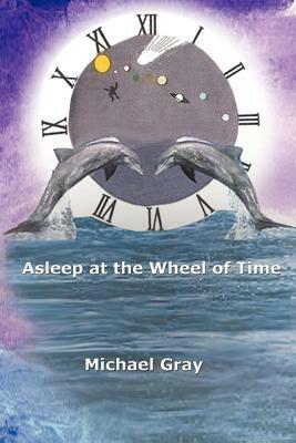 Asleep at the Wheel of Time by Michael Gray