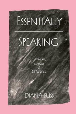 Essentially Speaking: Feminism, Nature and Difference by Diana Fuss