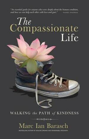 The Compassionate Life: Walking the Path of Kindness by Marc Barasch