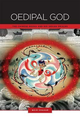 Oedipal God: The Chinese Nezha and His Indian Origins by Meir Shahar