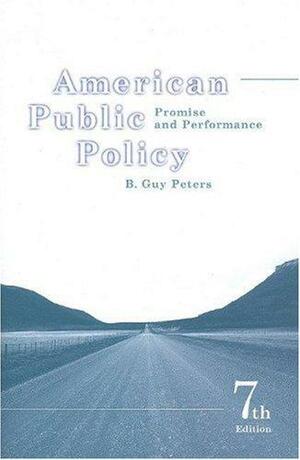 American Public Policy - Promise and Performance (7th, Seventh Edition) - By B. Guy Peters by B. Guy Peters