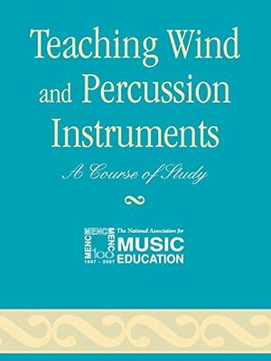 Teaching Wind and Percussion Instruments: A Course of Study by Theodore Hadley, David G. Reul, Menc Task Force On General Music Course, Edward S. Lisk, The National Association for Music Education, Edward J. Kvet
