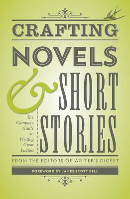 Crafting Novels & Short Stories: The Complete Guide to Writing Great Fiction by Writer's Digest Books