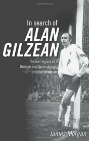 In Search of Alan Gilzean: The lost legacy of a Dundee and Spurs legend by James Morgan