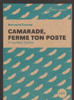 CAMARADE, FERME TON POSTE ET AUTRES TEXTES by Bernard Émond