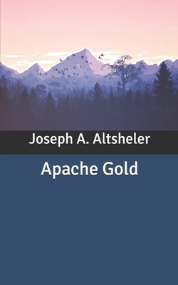 Apache Gold by Joseph a. Altsheler