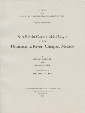 San Pablo Cave and El Cayo on the Usumacinta River, Chiapas, Mexico, Volume 53: Number 53 by Thomas A. Lee, Brian Hayden
