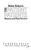 The Patient Patients: Women and Their Doctors by Helen Roberts