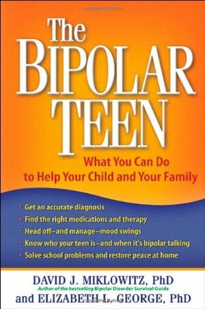 The Bipolar Teen: What You Can Do to Help Your Child and Your Family by David J. Miklowitz, Elizabeth L. George
