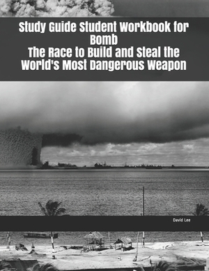 Study Guide Student Workbook for Bomb The Race to Build and Steal the World's Most Dangerous Weapon by David Lee