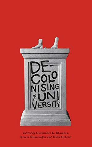 Decolonising the University by Dalia Gebrial, Kerem Nişancıoğlu, Gurminder K. Bhambra