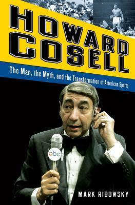 Howard Cosell: The Man, the Myth, and the Transformation of American Sports by Mark Ribowsky