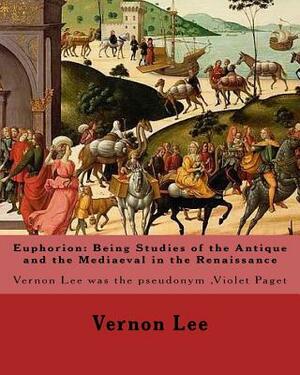 Euphorion: Being Studies of the Antique and the Mediaeval in the Renaissance. By: Vernon Lee: Vernon Lee was the pseudonym of the by Vernon Lee