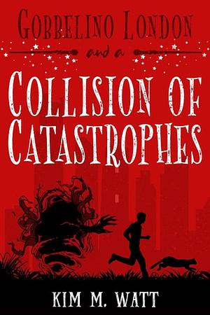 Gobbelino London & a Collision of Catastrophes by Kim M. Watt