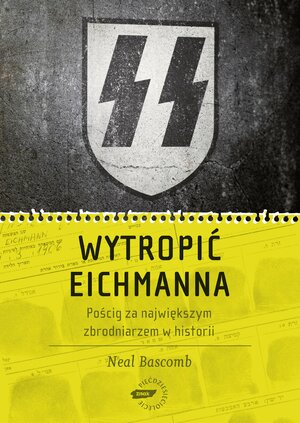 Wytropić Eichmanna. Pościg za największym zbrodniarzem w historii by Neal Bascomb