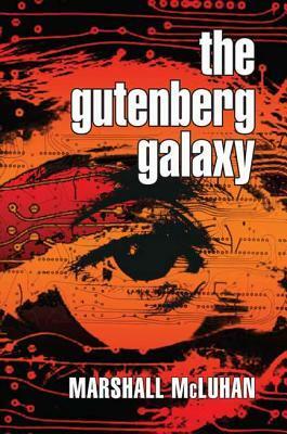 The Gutenberg Galaxy: The Making of Typographic Man by Marshall McLuhan