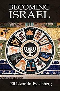 Becoming Israel: Rethinking the Genesis Stories from the Original Hebrew by Eli Lizorkin-Eyzenberg