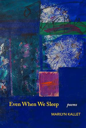 Even When We Sleep by Marilyn Kallet