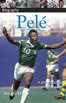 DK Biography: Pele: A Photographic Story of a Life by James Buckley