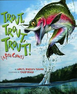 Trout, Trout, Trout: (A Fish Chant) by April Pulley Sayre
