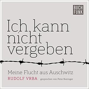 Ich kann nicht vergeben: Meine Flucht aus Auschwitz by Rudolf Vrba