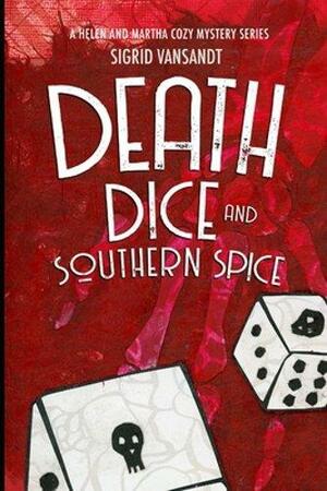 Death, Dice & Southern Spice: Helen & Martha Cozy Mystery Series by Sigrid Vansandt