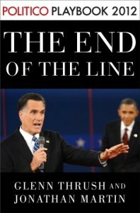 The End of the Line: Romney vs. Obama: the 34 days that decided the election: Playbook 2012 (POLITICO Inside Election 2012) by Glenn Thrush