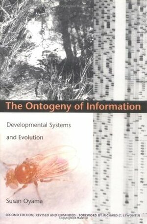 The Ontogeny of Information: Developmental Systems and Evolution by Susan Oyama