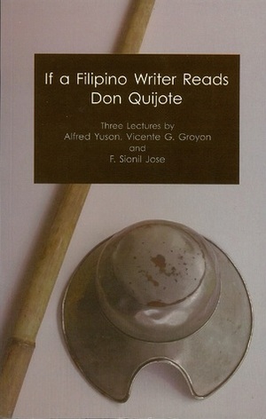 If a Filipino Writer Reads Don Quijote by Alfred A. Yuson, Lito Zulueta, Vicente García Groyon, F. Sionil José