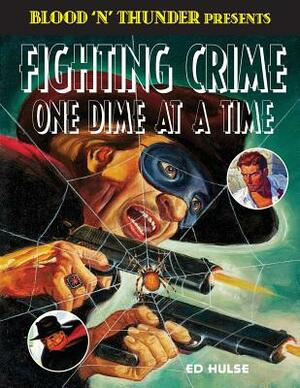 Fighting Crime One Dime at a Time: The Great Pulp Heroes by Ed Hulse