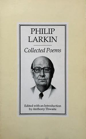 Collected Poems by Philip Larkin; edited and introduced by Anthony Thwaite