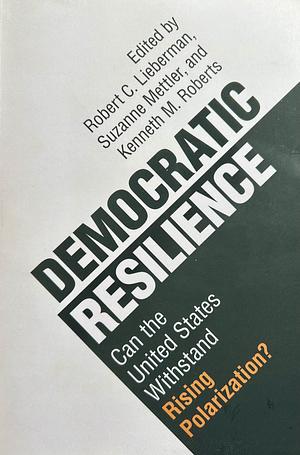 Democratic Resilience: Can the United States Withstand Rising Polarization? by Robert C. Lieberman