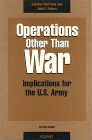 Operations Other Than War: Implications for the U.S. Army by Jennifer Morrison Taw