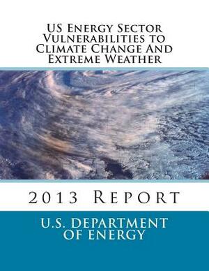 US Energy Sector Vulnerabilities to Climate Change And Extreme Weather: 2013 Report by U. S. Department of Energy