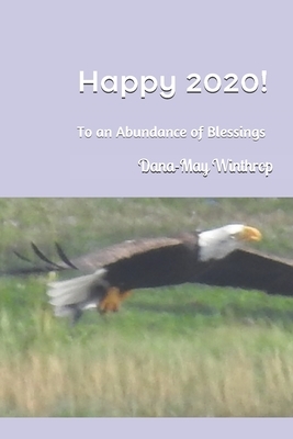 Happy 2020!: To an abundance of blessings. by Dana-May Winthrop