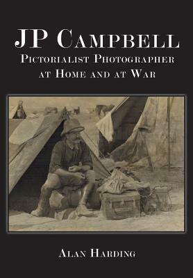 Jp Campbell: Pictorialist Photographer, at Home and at War by Alan Harding