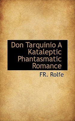 Don Tarquinio a Kataleptic Phantasmatic Romance by Fr Rolfe