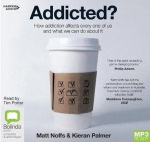 Addicted?: How Addiction Affects Every One of Us and What We Can Do About It by Matt Noffs, Kieran Palmer
