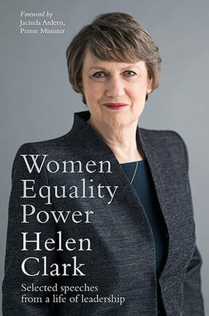 Women, Equality, Power: Selected Speeches from a Life of Leadership by Helen Clark